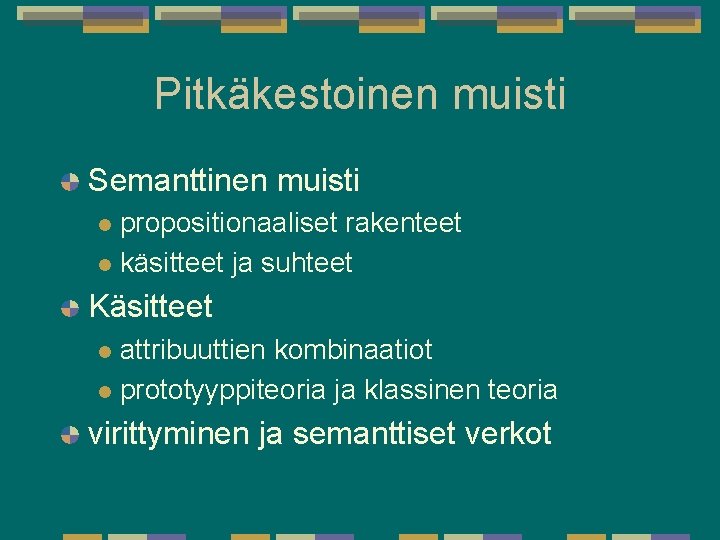 Pitkäkestoinen muisti Semanttinen muisti propositionaaliset rakenteet l käsitteet ja suhteet l Käsitteet attribuuttien kombinaatiot Pitkäkestoinen muisti Semanttinen muisti propositionaaliset rakenteet l käsitteet ja suhteet l Käsitteet attribuuttien kombinaatiot