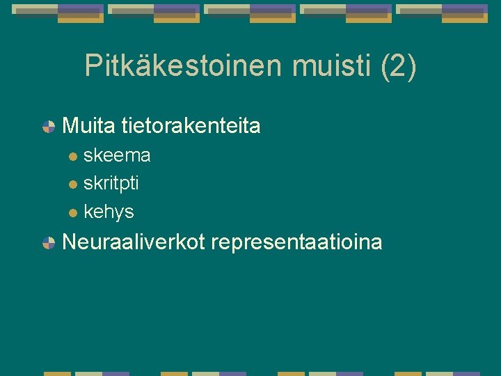 Pitkäkestoinen muisti (2) Muita tietorakenteita skeema l skritpti l kehys l Neuraaliverkot representaatioina Pitkäkestoinen muisti (2) Muita tietorakenteita skeema l skritpti l kehys l Neuraaliverkot representaatioina