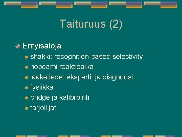 Taituruus (2) Erityisaloja shakki: recognition-based selectivity l nopeami reaktioaika l lääketiede: ekspertit ja diagnoosi Taituruus (2) Erityisaloja shakki: recognition-based selectivity l nopeami reaktioaika l lääketiede: ekspertit ja diagnoosi