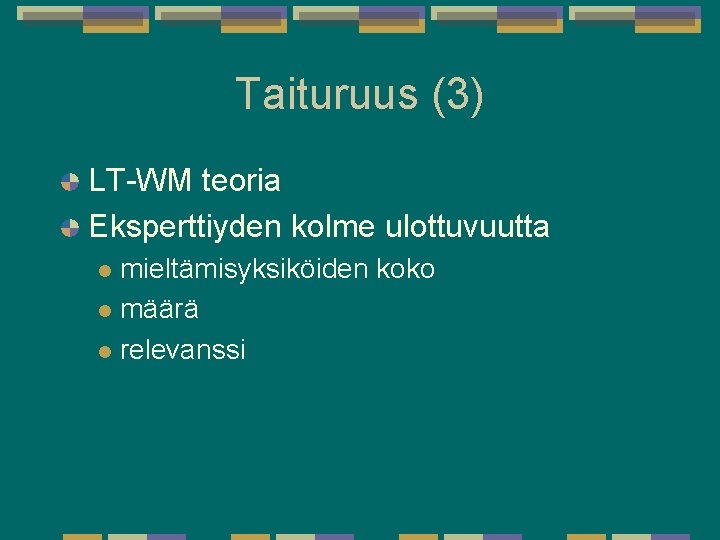 Taituruus (3) LT-WM teoria Eksperttiyden kolme ulottuvuutta mieltämisyksiköiden koko l määrä l relevanssi l Taituruus (3) LT-WM teoria Eksperttiyden kolme ulottuvuutta mieltämisyksiköiden koko l määrä l relevanssi l