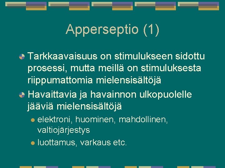 Apperseptio (1) Tarkkaavaisuus on stimulukseen sidottu prosessi, mutta meillä on stimuluksesta riippumattomia mielensisältöjä Havaittavia Apperseptio (1) Tarkkaavaisuus on stimulukseen sidottu prosessi, mutta meillä on stimuluksesta riippumattomia mielensisältöjä Havaittavia