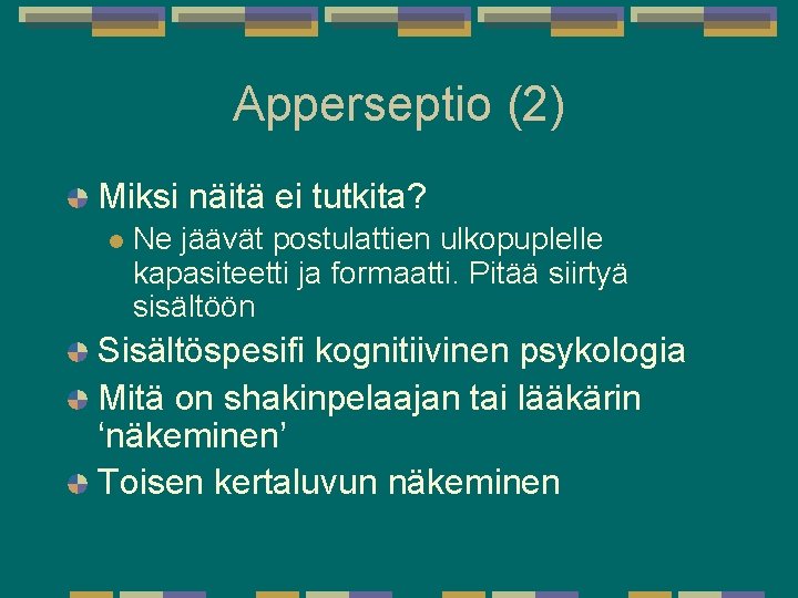 Apperseptio (2) Miksi näitä ei tutkita? l Ne jäävät postulattien ulkopuplelle kapasiteetti ja formaatti. Apperseptio (2) Miksi näitä ei tutkita? l Ne jäävät postulattien ulkopuplelle kapasiteetti ja formaatti.