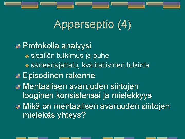 Apperseptio (4) Protokolla analyysi sisällön tutkimus ja puhe l ääneenajattelu, kvalitatiivinen tulkinta l Episodinen Apperseptio (4) Protokolla analyysi sisällön tutkimus ja puhe l ääneenajattelu, kvalitatiivinen tulkinta l Episodinen