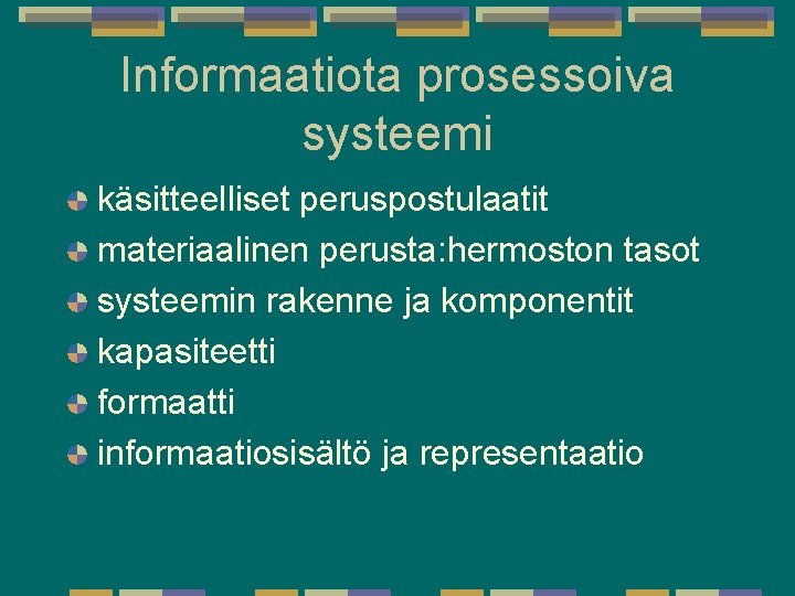 Informaatiota prosessoiva systeemi käsitteelliset peruspostulaatit materiaalinen perusta: hermoston tasot systeemin rakenne ja komponentit kapasiteetti Informaatiota prosessoiva systeemi käsitteelliset peruspostulaatit materiaalinen perusta: hermoston tasot systeemin rakenne ja komponentit kapasiteetti