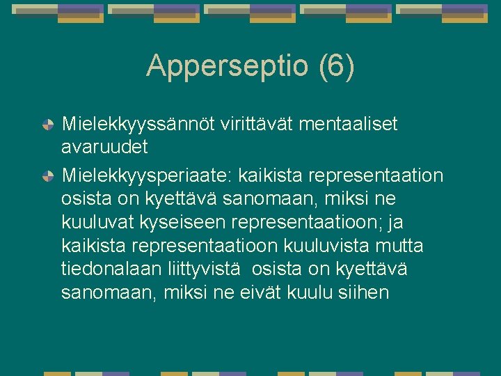 Apperseptio (6) Mielekkyyssännöt virittävät mentaaliset avaruudet Mielekkyysperiaate: kaikista representaation osista on kyettävä sanomaan, miksi Apperseptio (6) Mielekkyyssännöt virittävät mentaaliset avaruudet Mielekkyysperiaate: kaikista representaation osista on kyettävä sanomaan, miksi