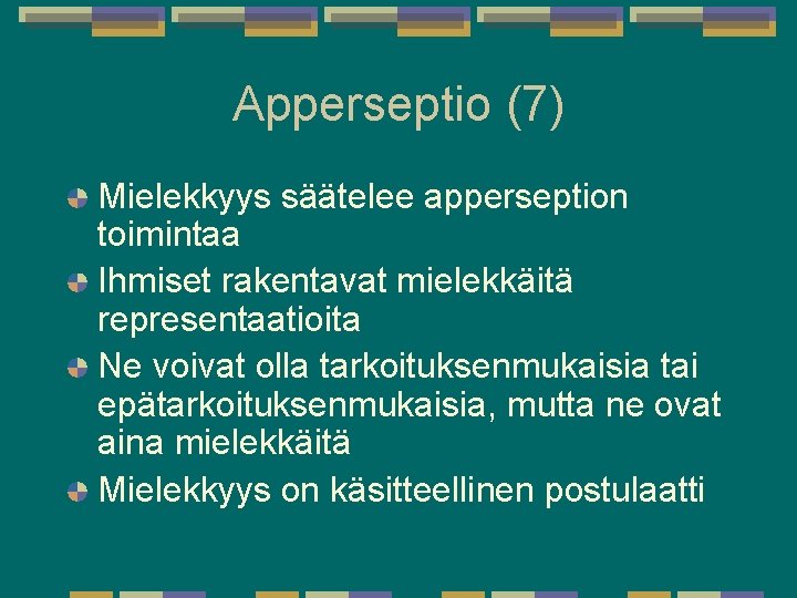 Apperseptio (7) Mielekkyys säätelee apperseption toimintaa Ihmiset rakentavat mielekkäitä representaatioita Ne voivat olla tarkoituksenmukaisia Apperseptio (7) Mielekkyys säätelee apperseption toimintaa Ihmiset rakentavat mielekkäitä representaatioita Ne voivat olla tarkoituksenmukaisia