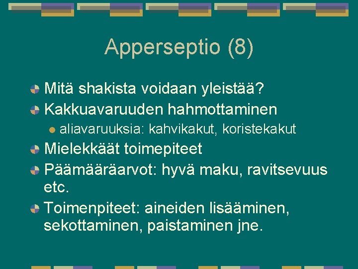 Apperseptio (8) Mitä shakista voidaan yleistää? Kakkuavaruuden hahmottaminen l aliavaruuksia: kahvikakut, koristekakut Mielekkäät toimepiteet Apperseptio (8) Mitä shakista voidaan yleistää? Kakkuavaruuden hahmottaminen l aliavaruuksia: kahvikakut, koristekakut Mielekkäät toimepiteet