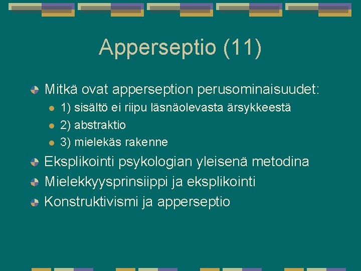 Apperseptio (11) Mitkä ovat apperseption perusominaisuudet: l l l 1) sisältö ei riipu läsnäolevasta Apperseptio (11) Mitkä ovat apperseption perusominaisuudet: l l l 1) sisältö ei riipu läsnäolevasta