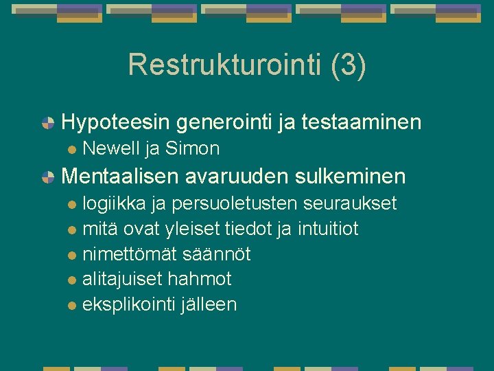 Restrukturointi (3) Hypoteesin generointi ja testaaminen l Newell ja Simon Mentaalisen avaruuden sulkeminen logiikka Restrukturointi (3) Hypoteesin generointi ja testaaminen l Newell ja Simon Mentaalisen avaruuden sulkeminen logiikka