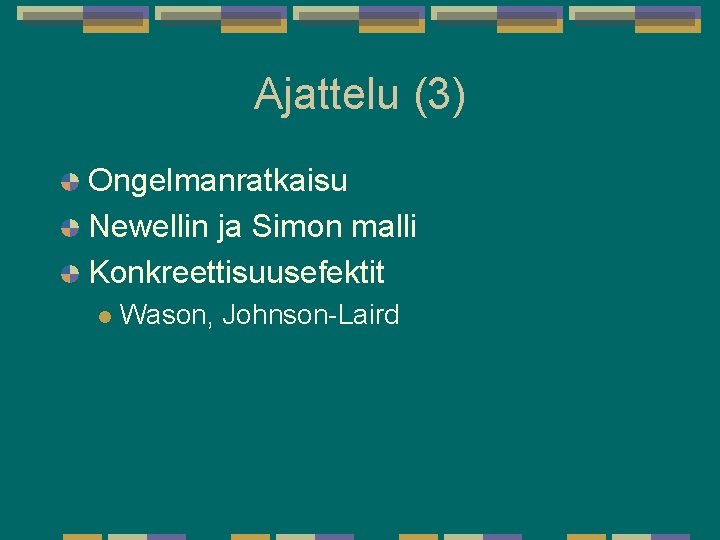 Ajattelu (3) Ongelmanratkaisu Newellin ja Simon malli Konkreettisuusefektit l Wason, Johnson-Laird Ajattelu (3) Ongelmanratkaisu Newellin ja Simon malli Konkreettisuusefektit l Wason, Johnson-Laird