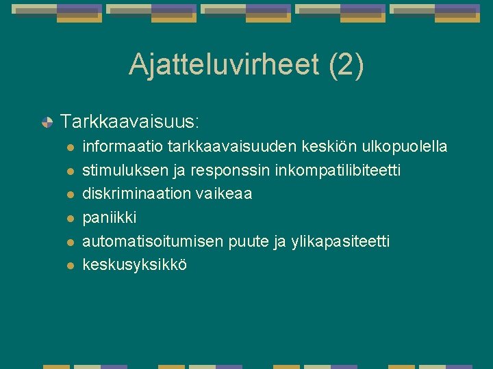 Ajatteluvirheet (2) Tarkkaavaisuus: l l l informaatio tarkkaavaisuuden keskiön ulkopuolella stimuluksen ja responssin inkompatilibiteetti Ajatteluvirheet (2) Tarkkaavaisuus: l l l informaatio tarkkaavaisuuden keskiön ulkopuolella stimuluksen ja responssin inkompatilibiteetti