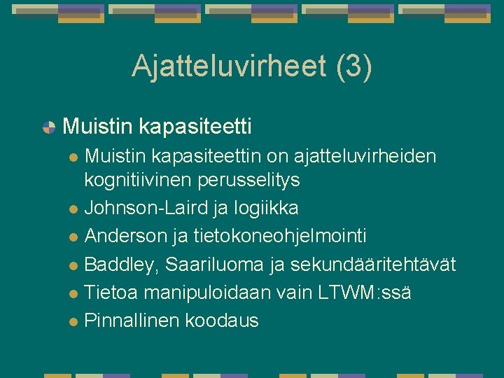 Ajatteluvirheet (3) Muistin kapasiteettin on ajatteluvirheiden kognitiivinen perusselitys l Johnson-Laird ja logiikka l Anderson Ajatteluvirheet (3) Muistin kapasiteettin on ajatteluvirheiden kognitiivinen perusselitys l Johnson-Laird ja logiikka l Anderson