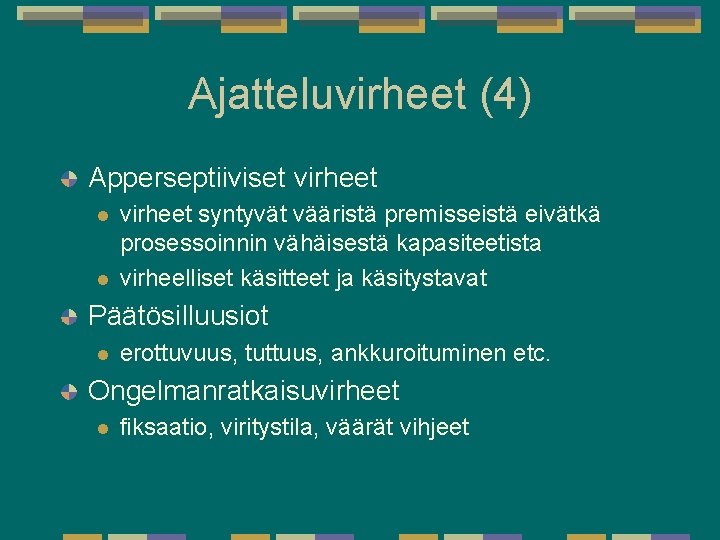 Ajatteluvirheet (4) Apperseptiiviset virheet l l virheet syntyvät vääristä premisseistä eivätkä prosessoinnin vähäisestä kapasiteetista Ajatteluvirheet (4) Apperseptiiviset virheet l l virheet syntyvät vääristä premisseistä eivätkä prosessoinnin vähäisestä kapasiteetista