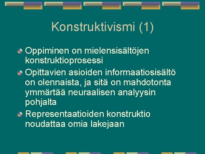 Konstruktivismi (1) Oppiminen on mielensisältöjen konstruktioprosessi Opittavien asioiden informaatiosisältö on olennaista, ja sitä on Konstruktivismi (1) Oppiminen on mielensisältöjen konstruktioprosessi Opittavien asioiden informaatiosisältö on olennaista, ja sitä on