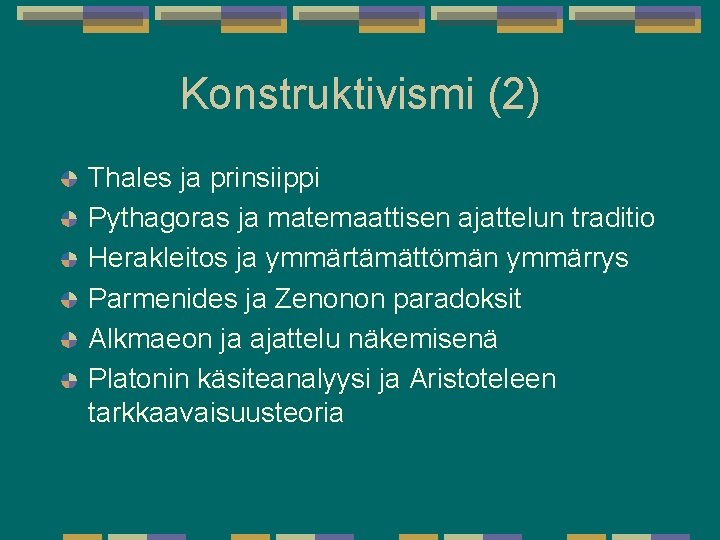 Konstruktivismi (2) Thales ja prinsiippi Pythagoras ja matemaattisen ajattelun traditio Herakleitos ja ymmärtämättömän ymmärrys Konstruktivismi (2) Thales ja prinsiippi Pythagoras ja matemaattisen ajattelun traditio Herakleitos ja ymmärtämättömän ymmärrys