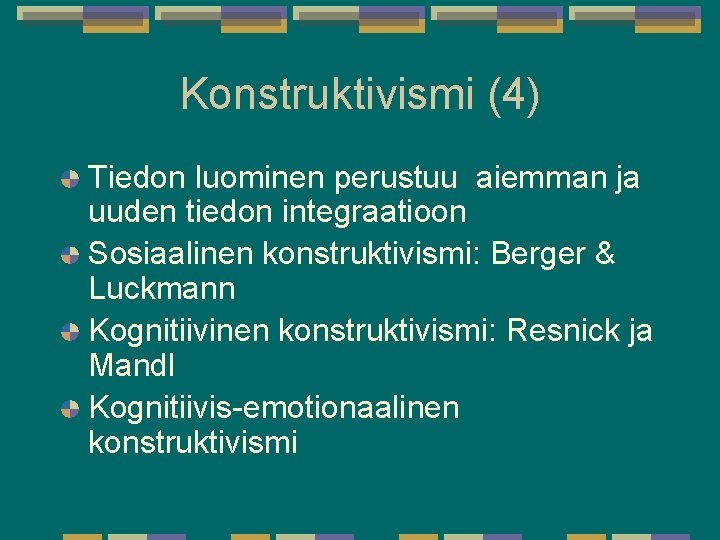 Konstruktivismi (4) Tiedon luominen perustuu aiemman ja uuden tiedon integraatioon Sosiaalinen konstruktivismi: Berger & Konstruktivismi (4) Tiedon luominen perustuu aiemman ja uuden tiedon integraatioon Sosiaalinen konstruktivismi: Berger &
