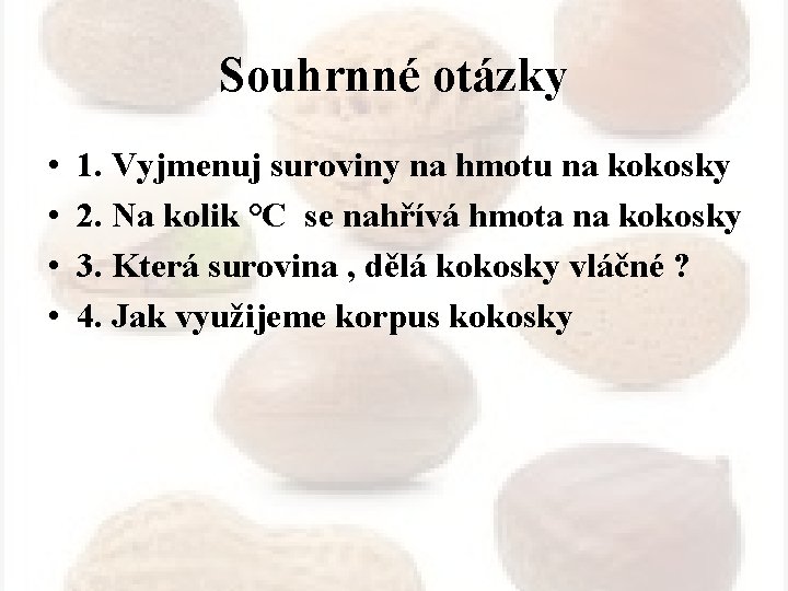 Souhrnné otázky • • 1. Vyjmenuj suroviny na hmotu na kokosky 2. Na kolik