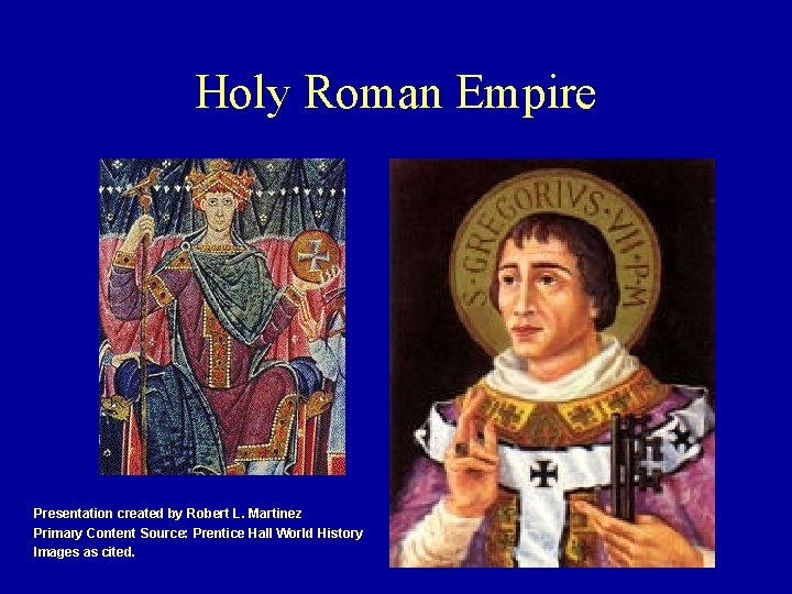 Holy Roman Empire Presentation created by Robert L. Martinez Primary Content Source: Prentice Hall