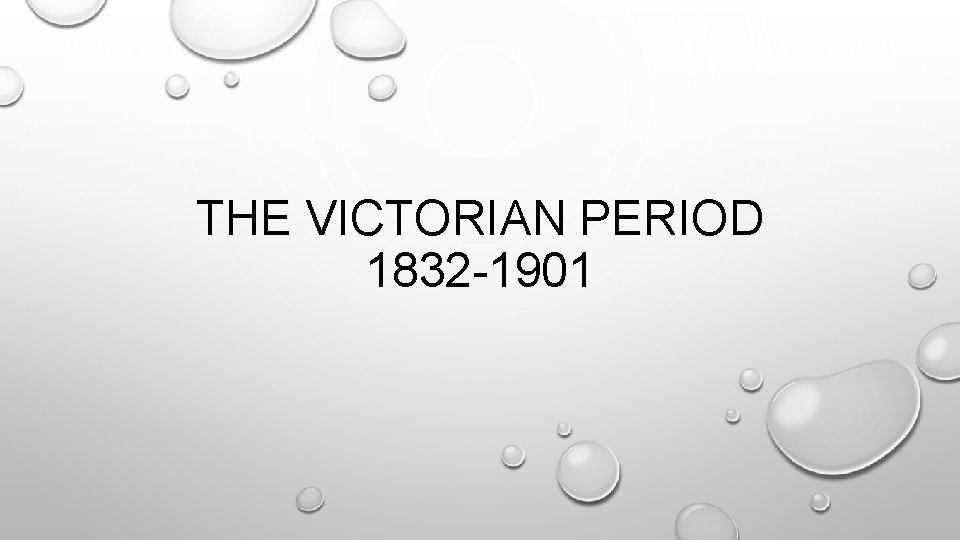 THE VICTORIAN PERIOD 1832 -1901 