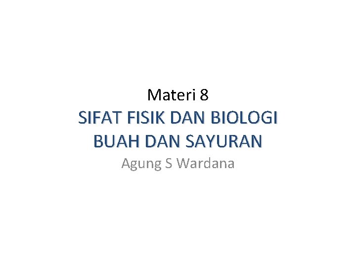 Materi 8 SIFAT FISIK DAN BIOLOGI BUAH DAN SAYURAN Agung S Wardana 