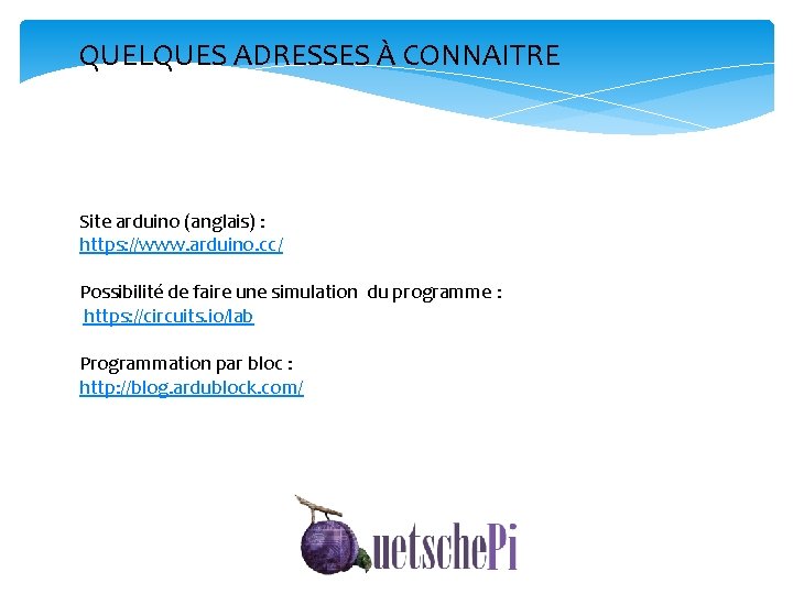 QUELQUES ADRESSES À CONNAITRE Site arduino (anglais) : https: //www. arduino. cc/ Possibilité de