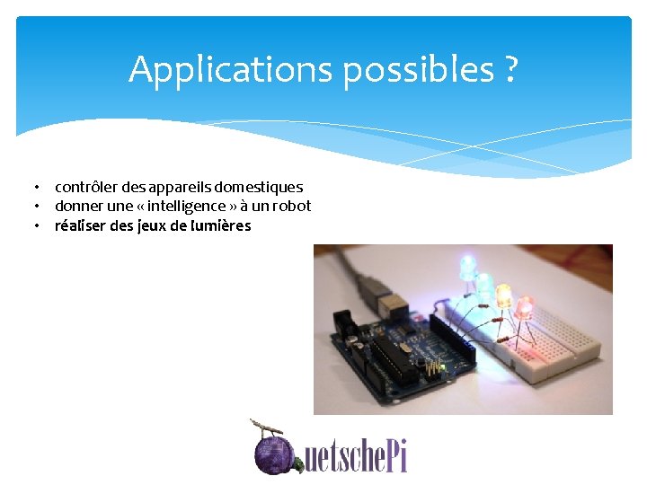 Applications possibles ? • contrôler des appareils domestiques • donner une « intelligence »