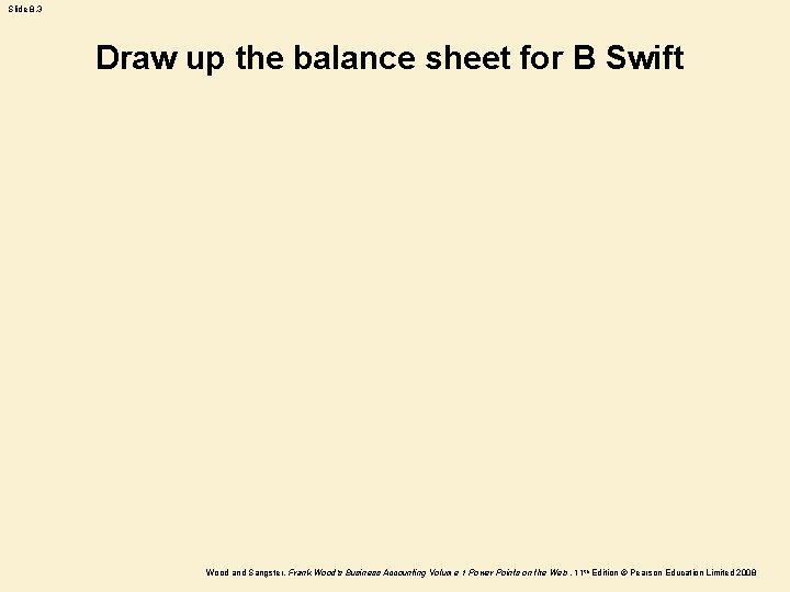 Slide 8. 3 Draw up the balance sheet for B Swift Wood and Sangster,