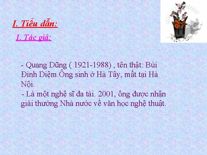 I. Tiểu dẫn: 1. Tác giả: - Quang Dũng ( 1921 -1988) , tên