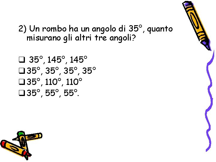 2) Un rombo ha un angolo di 35°, quanto misurano gli altri tre angoli?