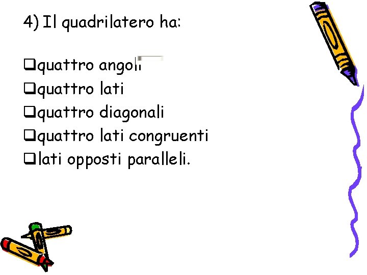 4) Il quadrilatero ha: qquattro angoli qquattro lati qquattro diagonali qquattro lati congruenti qlati