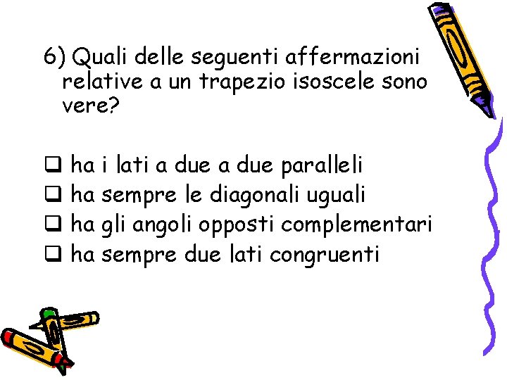 6) Quali delle seguenti affermazioni relative a un trapezio isoscele sono vere? q ha