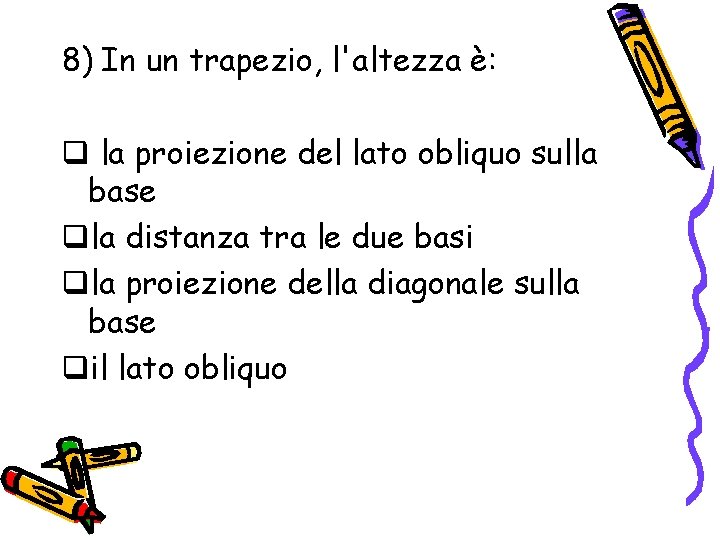 8) In un trapezio, l'altezza è: q la proiezione del lato obliquo sulla base