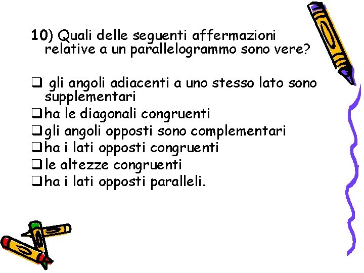 10) Quali delle seguenti affermazioni relative a un parallelogrammo sono vere? q gli angoli