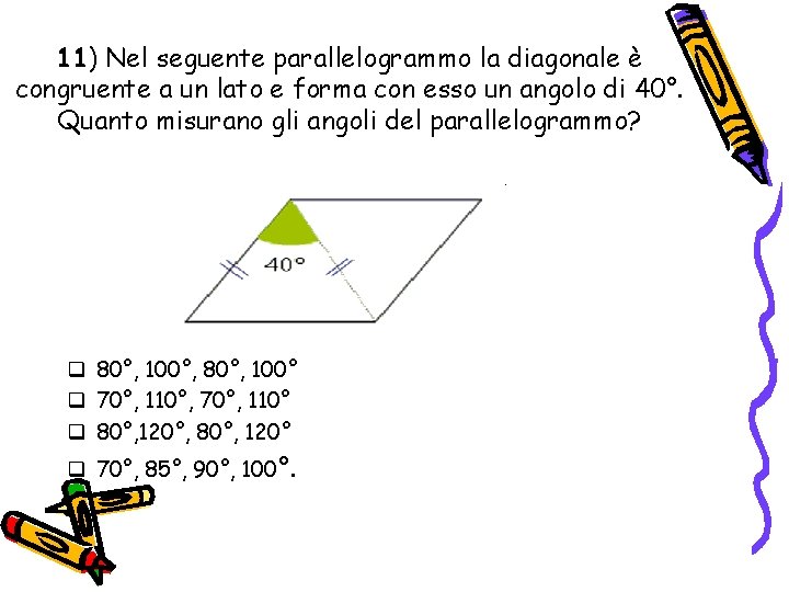11) Nel seguente parallelogrammo la diagonale è congruente a un lato e forma con