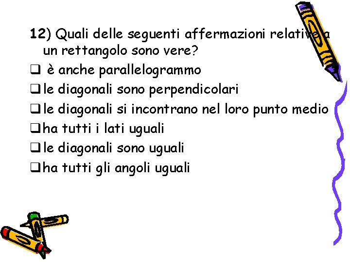 12) Quali delle seguenti affermazioni relative a un rettangolo sono vere? q è anche