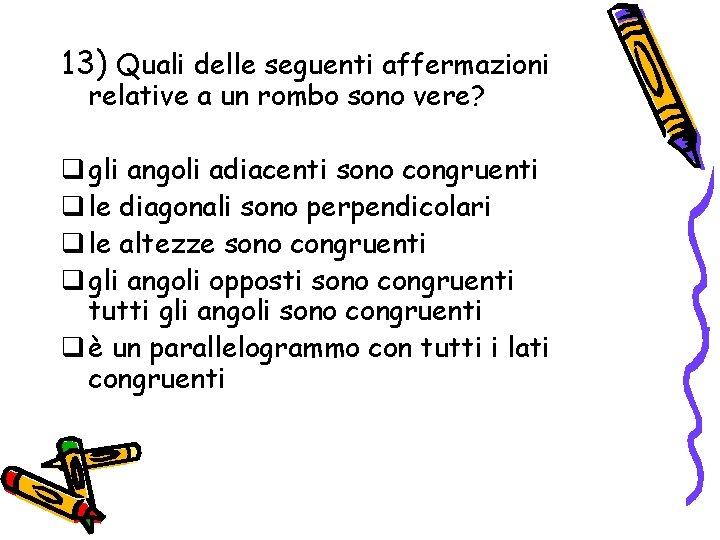 13) Quali delle seguenti affermazioni relative a un rombo sono vere? q gli angoli