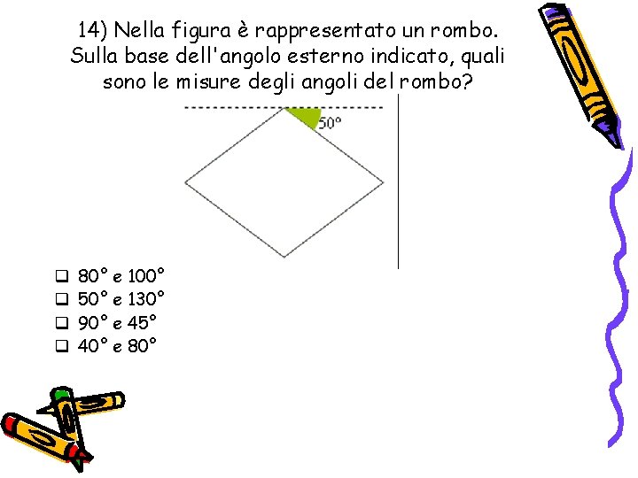 14) Nella figura è rappresentato un rombo. Sulla base dell'angolo esterno indicato, quali sono