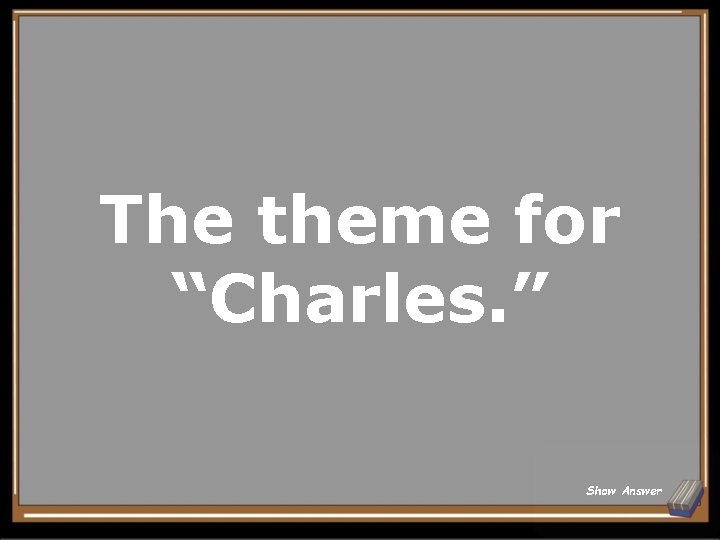 The theme for “Charles. ” Show Answer 