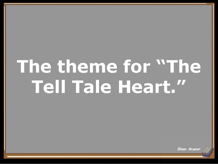 The theme for “The Tell Tale Heart. ” Show Answer 