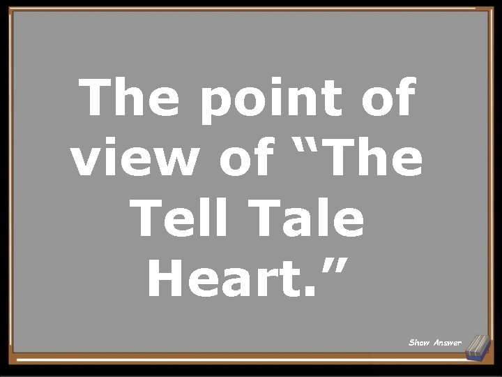 The point of view of “The Tell Tale Heart. ” Show Answer 