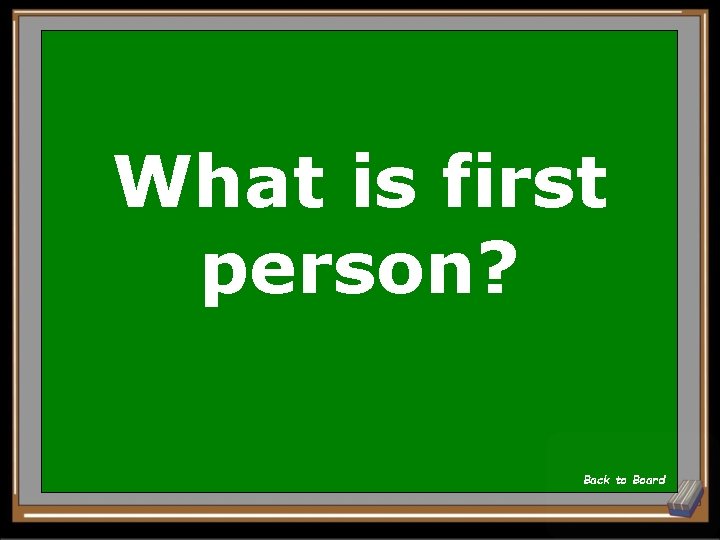 What is first person? Back to Board 