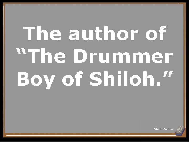 The author of “The Drummer Boy of Shiloh. ” Show Answer 