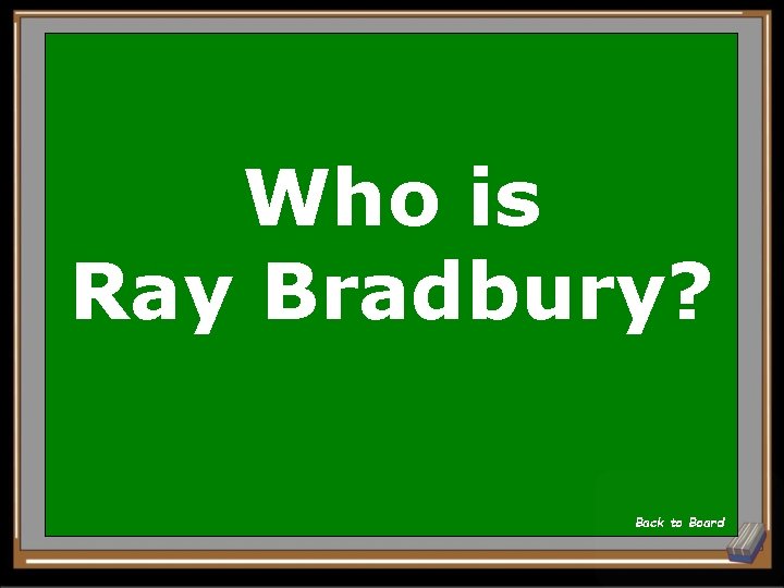 Who is Ray Bradbury? Back to Board 
