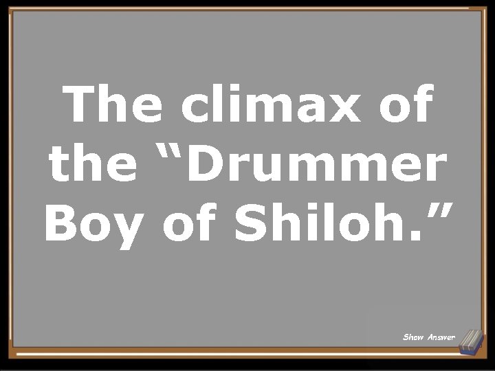The climax of the “Drummer Boy of Shiloh. ” Show Answer 