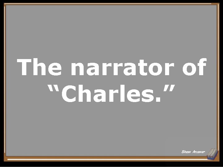 The narrator of “Charles. ” Show Answer 