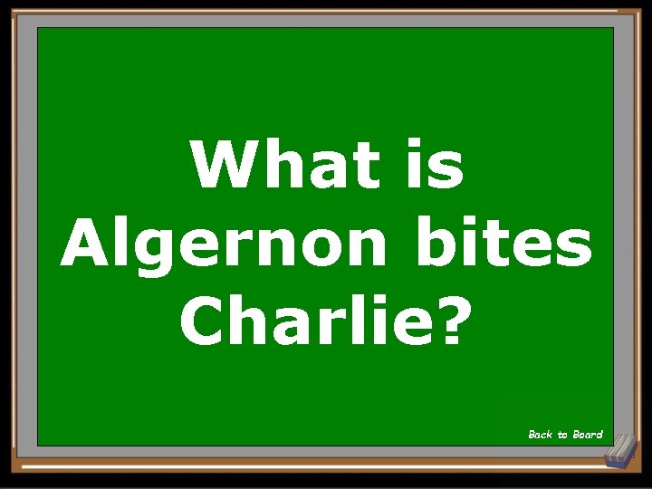 What is Algernon bites Charlie? Back to Board 