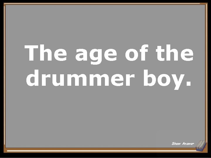 The age of the drummer boy. Show Answer 
