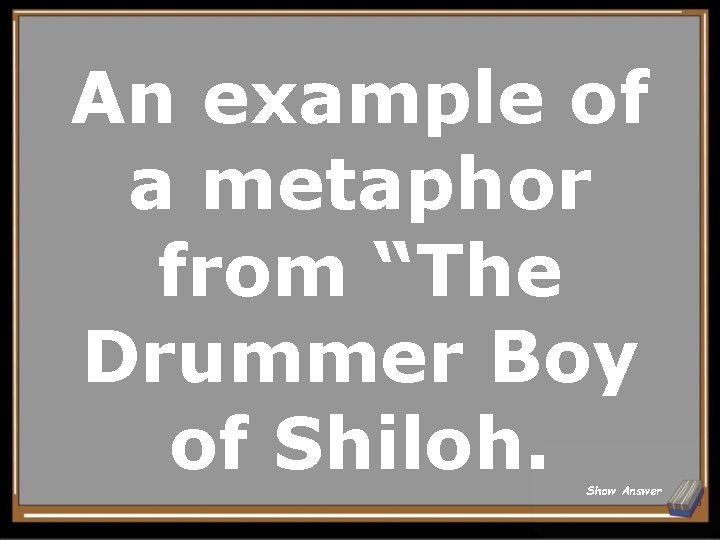 An example of a metaphor from “The Drummer Boy of Shiloh. Show Answer 