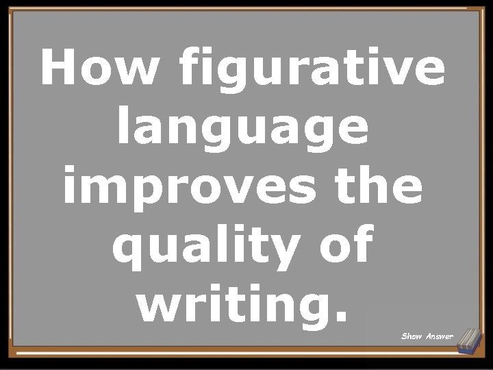How figurative language improves the quality of writing. Show Answer 