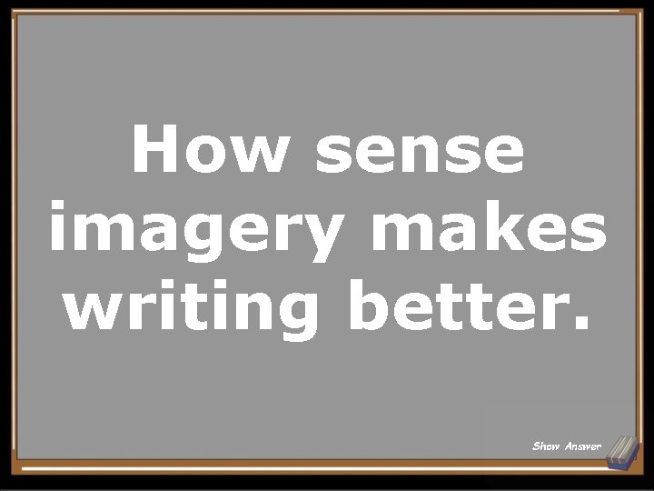 How sense imagery makes writing better. Show Answer 